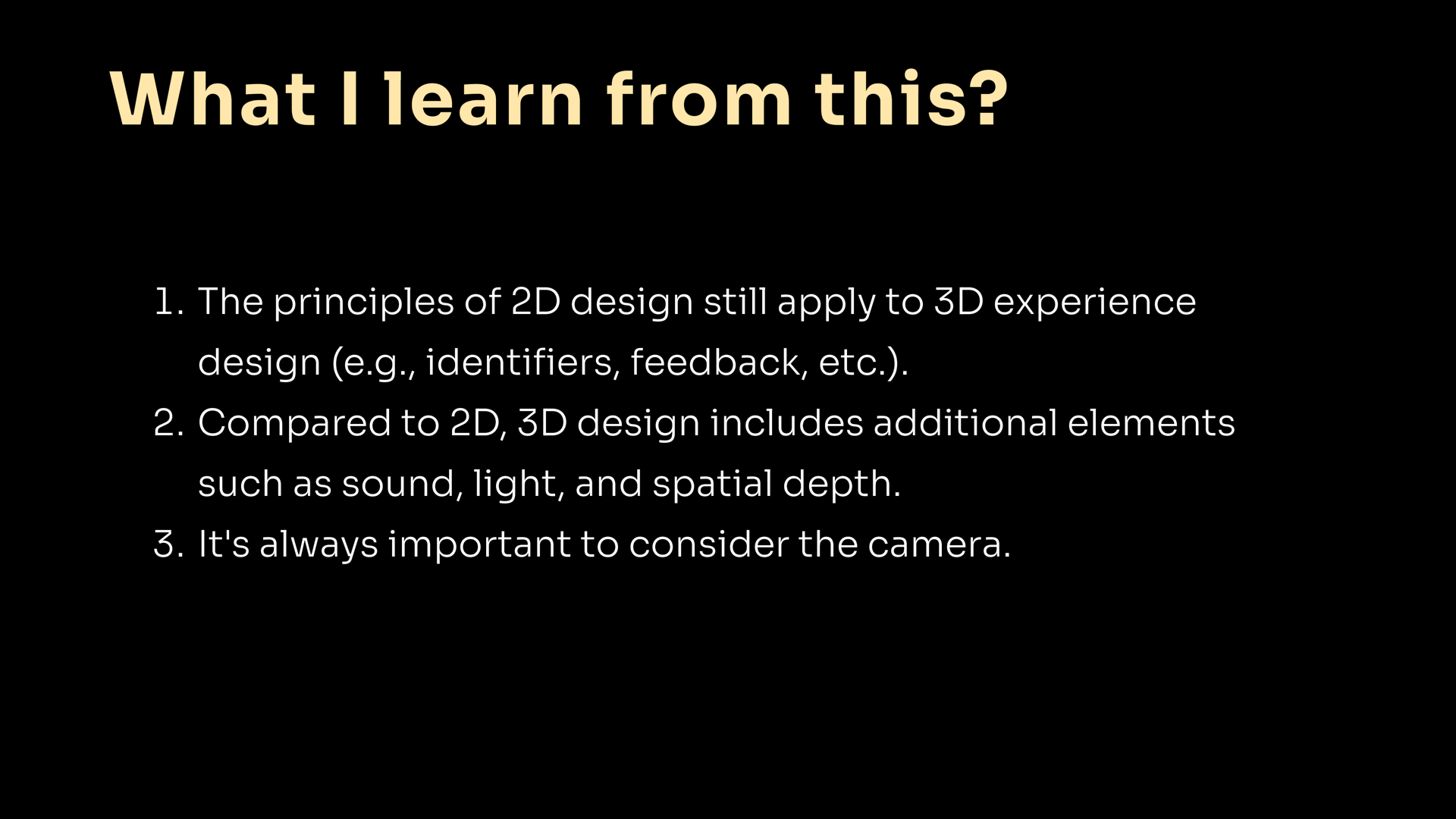What I learned: 2D design principles carry into 3D, which adds sound, light, and spatial depth, and always consider the camera